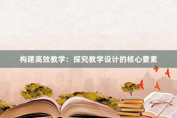 构建高效教学：探究教学设计的核心要素